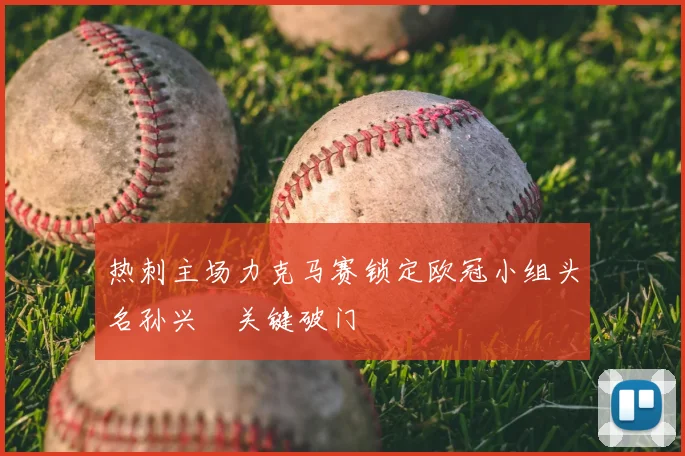 热刺主场力克马赛锁定欧冠小组头名孙兴慜关键破门