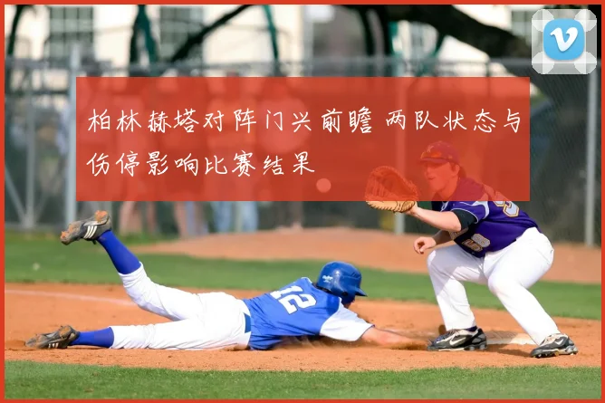 柏林赫塔对阵门兴前瞻 两队状态与伤停影响比赛结果