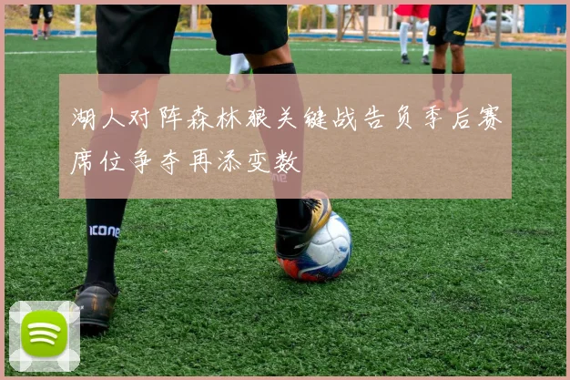 湖人对阵森林狼关键战告负季后赛席位争夺再添变数