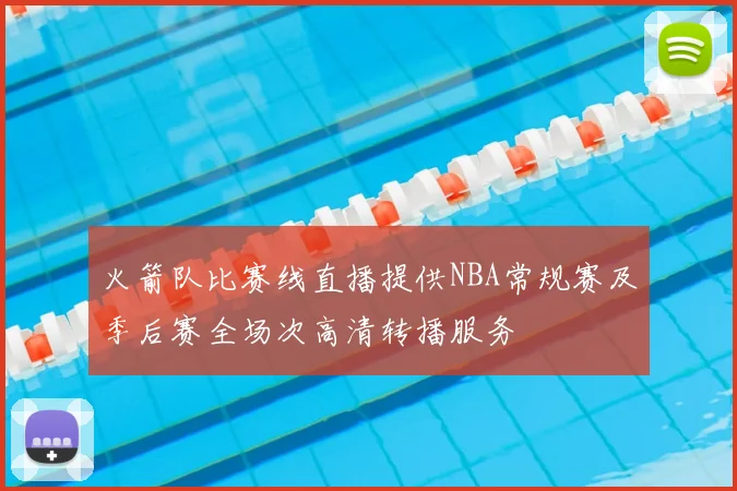 火箭队比赛线直播提供NBA常规赛及季后赛全场次高清转播服务
