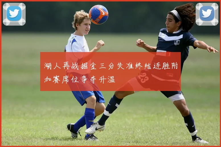 湖人再战掘金三分失准终结连胜附加赛席位争夺升温