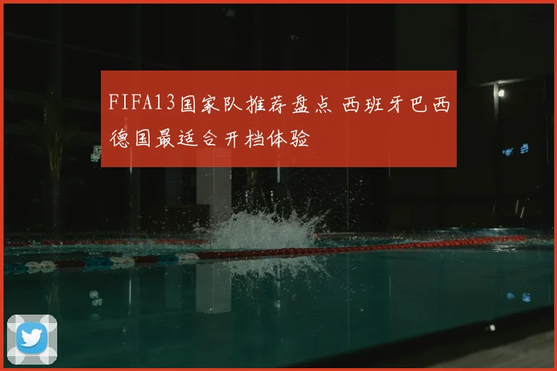FIFA13国家队推荐盘点 西班牙巴西德国最适合开档体验