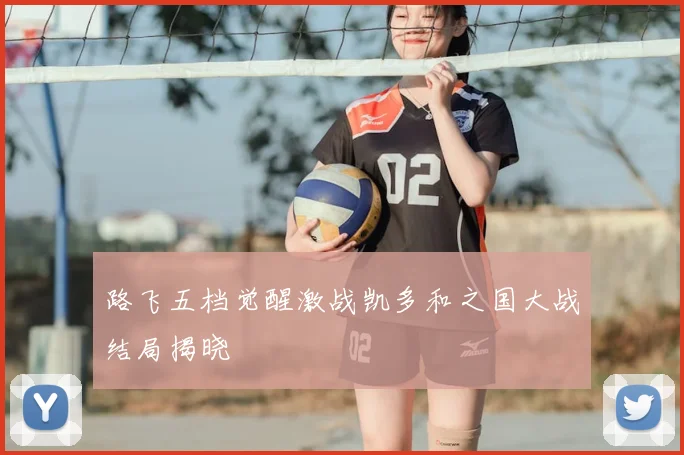 路飞五档觉醒激战凯多和之国大战结局揭晓