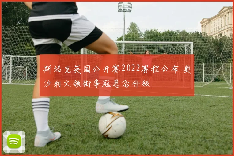 斯诺克英国公开赛2022赛程公布 奥沙利文领衔争冠悬念升级