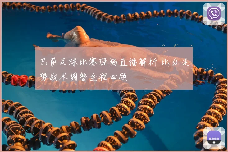 巴萨足球比赛现场直播解析 比分走势战术调整全程回顾