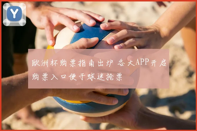 欧洲杯购票指南出炉 各大APP开启购票入口便于球迷抢票