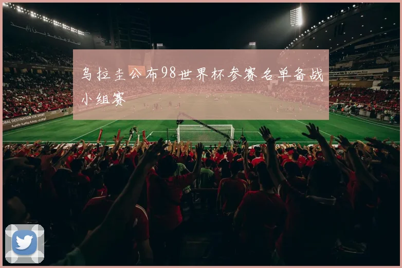 乌拉圭公布98世界杯参赛名单备战小组赛